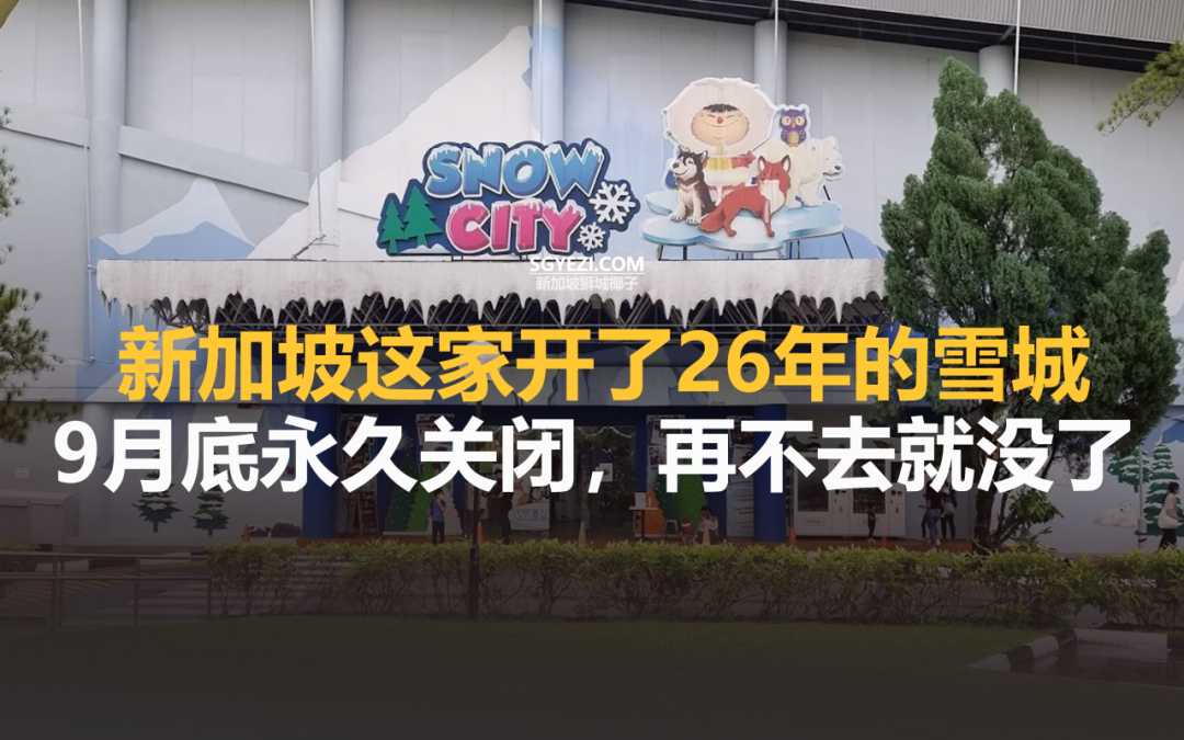 新加坡这家开了26年的雪城，9月底永久关闭，再不去就没了！