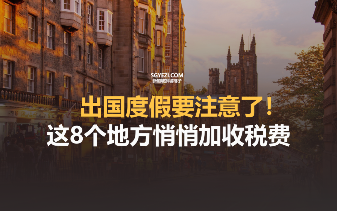 出国度假要注意了！这8个地方悄悄加收税费，一不小心就多花一大笔！